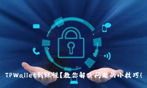 TPWallet到账慢？教你解决问题的小技巧！