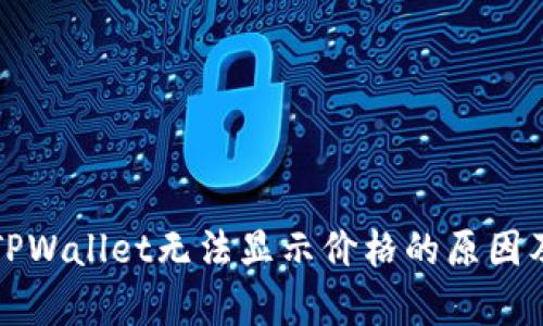 “深入解析TPWallet无法显示价格的原因及解决方案”